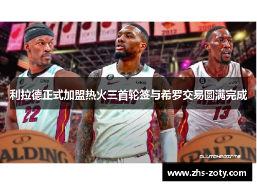 利拉德正式加盟热火三首轮签与希罗交易圆满完成