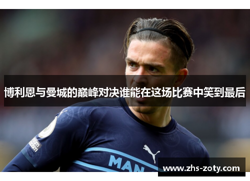 博利恩与曼城的巅峰对决谁能在这场比赛中笑到最后