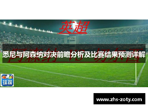 悉尼与阿森纳对决前瞻分析及比赛结果预测详解